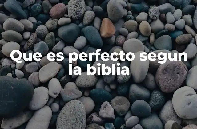 Que es Perfecto Segun la Biblia