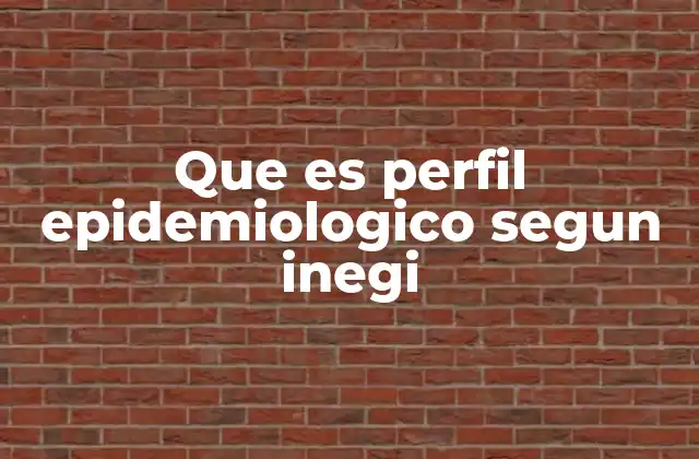 Que es Perfil Epidemiologico Segun Inegi