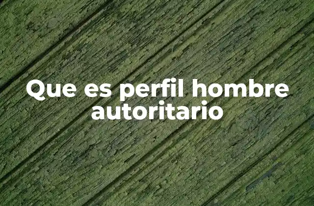 Que es Perfil Hombre Autoritario