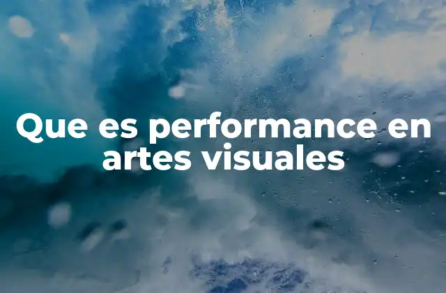 Que es Performance en Artes Visuales