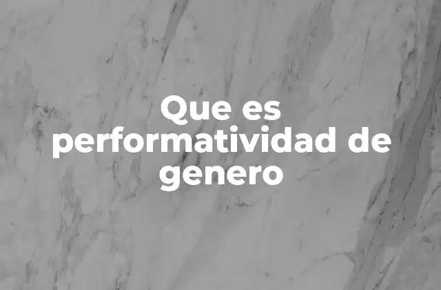 Que es Performatividad de Genero 2 La construcción social del género a través de la repetición