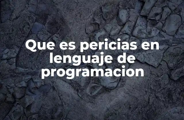 Que es Pericias en Lenguaje de Programacion