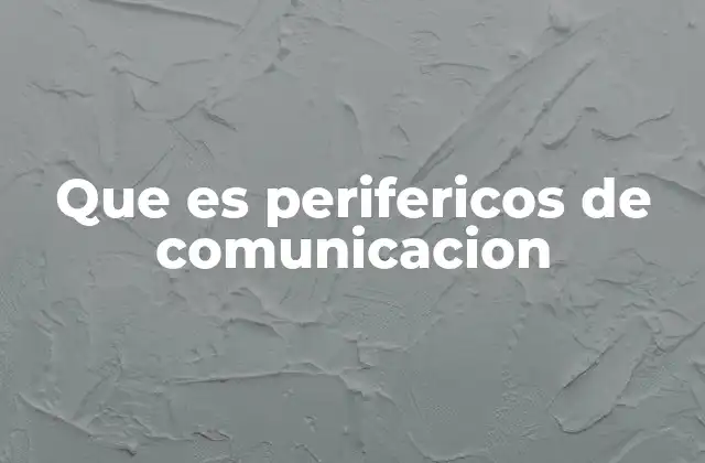 Que es Perifericos de Comunicacion