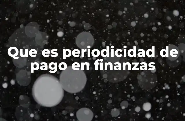 Que es Periodicidad de Pago en Finanzas