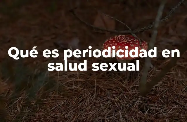Qué es Periodicidad en Salud Sexual