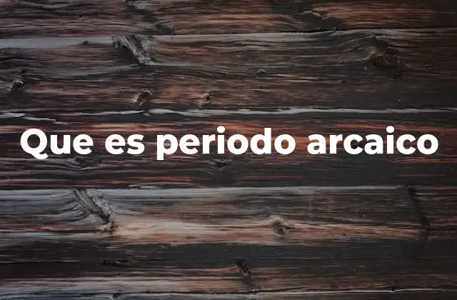 Que es Periodo Arcaico