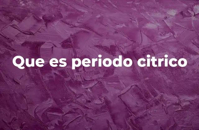 Que es Periodo Citrico