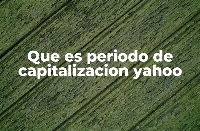 Que es Periodo de Capitalizacion Yahoo
