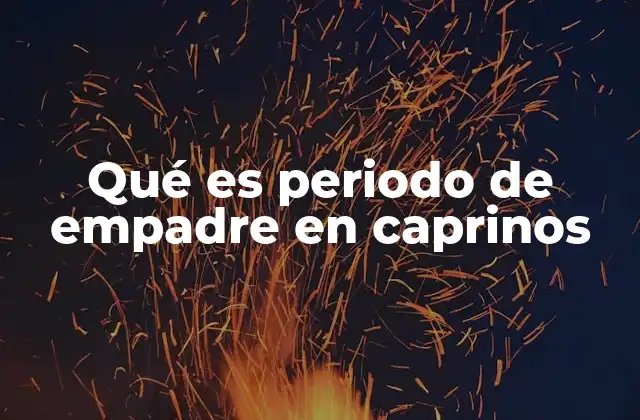 Qué es Periodo de Empadre en Caprinos