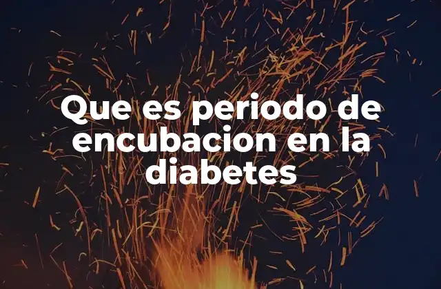 Que es Periodo de Encubacion en la Diabetes