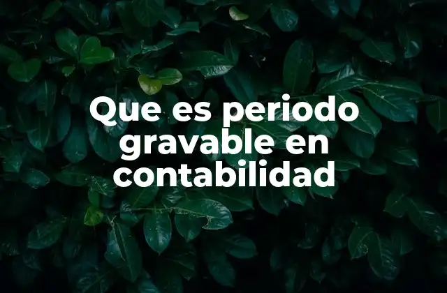 Que es Periodo Gravable en Contabilidad