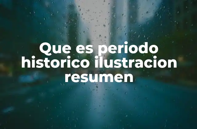 Que es Periodo Historico Ilustracion Resumen