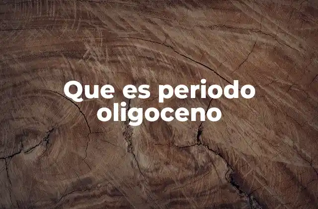 Que es Periodo Oligoceno