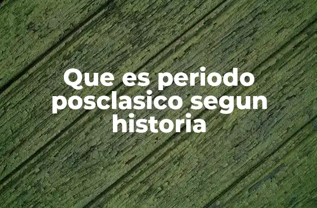 Que es Periodo Posclasico Segun Historia