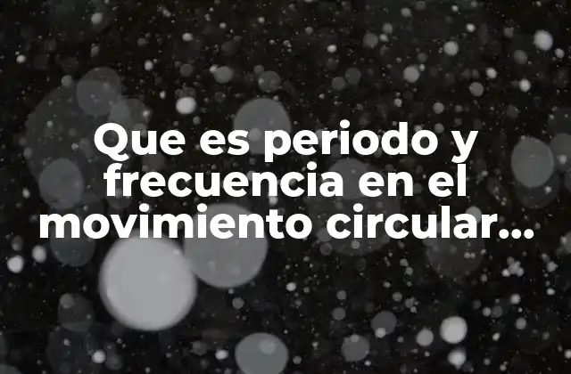 Que es Periodo y Frecuencia en el Movimiento Circular Yahoo