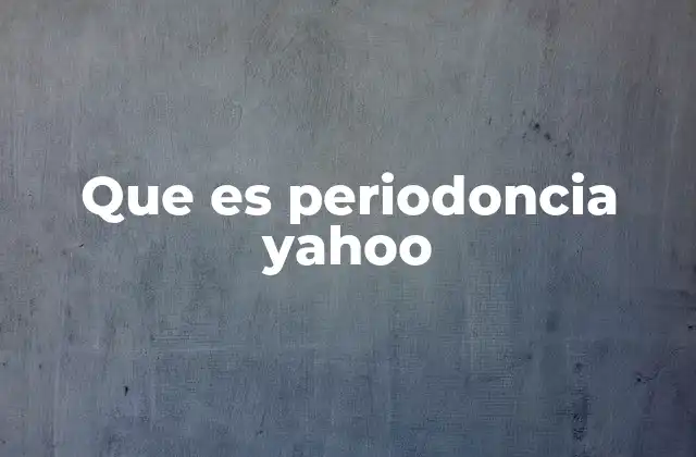 Que es Periodoncia Yahoo