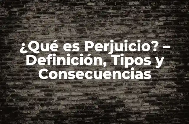 ¿qué es Perjuicio? – Definición, Tipos y Consecuencias