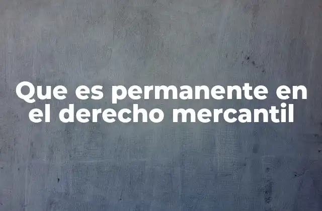 Que es Permanente en el Derecho Mercantil