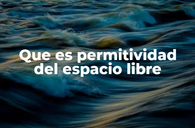 Que es Permitividad Del Espacio Libre