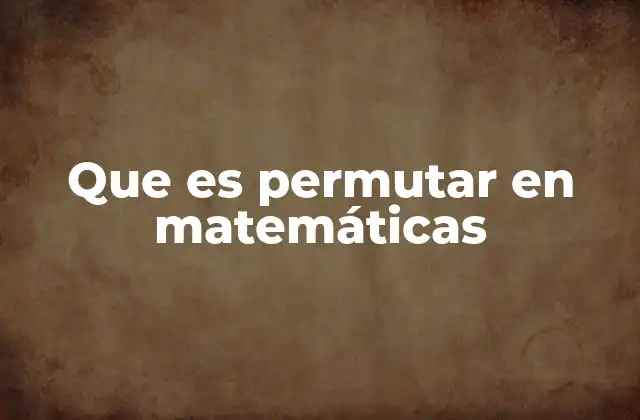 Que es Permutar en Matemáticas