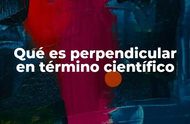 Qué es Perpendicular en Término Científico