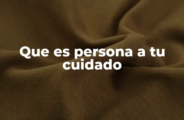 Que es Persona a Tu Cuidado