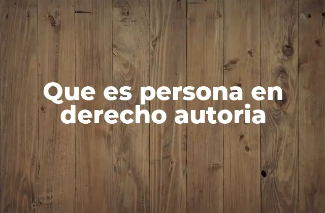 Que es Persona en Derecho Autoria