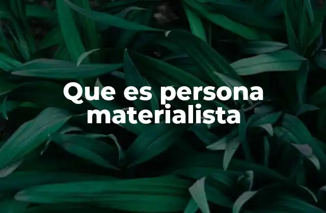 Que es Persona Materialista 2 La importancia del materialismo en la sociedad actual