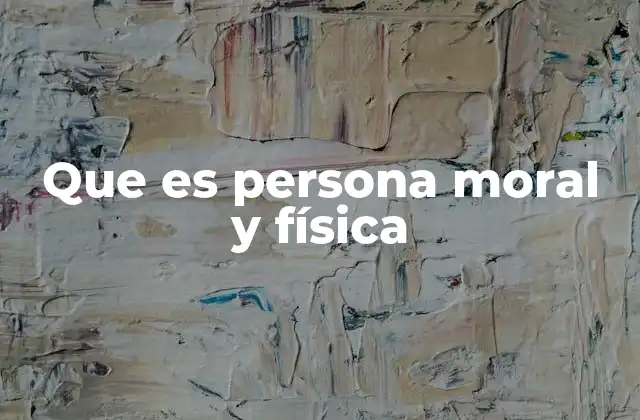 Que es Persona Moral y Física