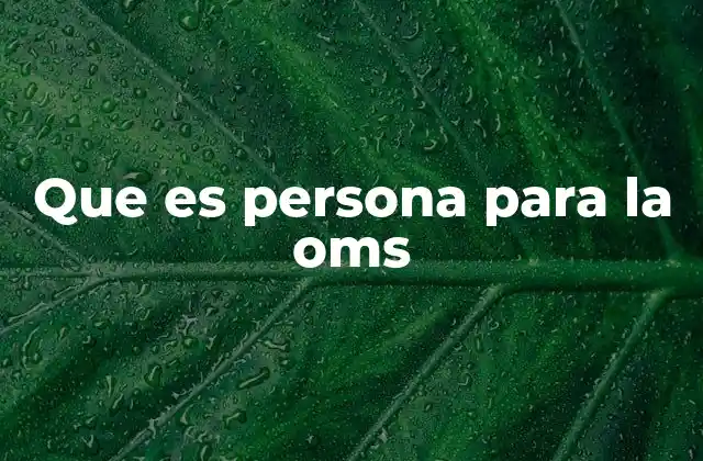 Que es Persona para la Oms 2 El enfoque integral de salud y el rol de la persona