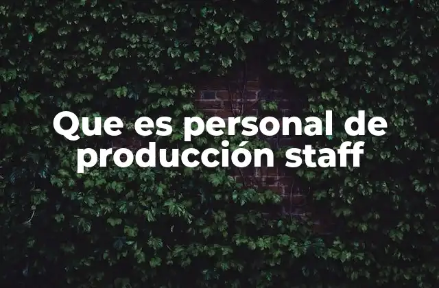 Que es Personal de Producción Staff