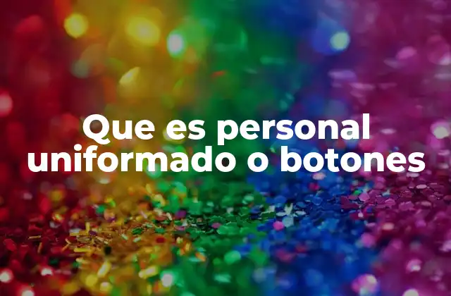 Que es Personal Uniformado o Botones