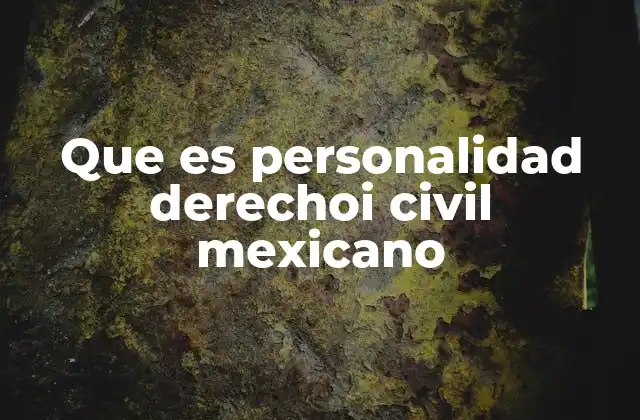 Que es Personalidad Derechoi Civil Mexicano