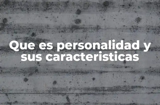 Que es Personalidad y Sus Caracteristicas