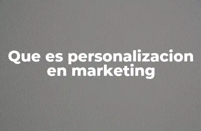 Que es Personalizacion en Marketing