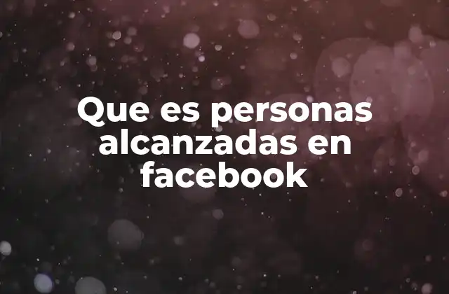 Que es Personas Alcanzadas en Facebook
