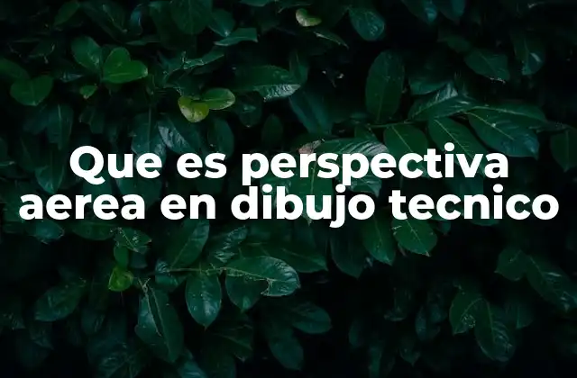 Que es Perspectiva Aerea en Dibujo Tecnico