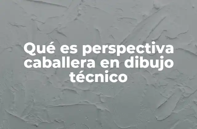 Qué es Perspectiva Caballera en Dibujo Técnico