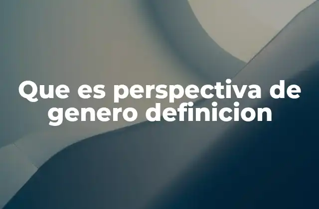 Que es Perspectiva de Genero Definicion