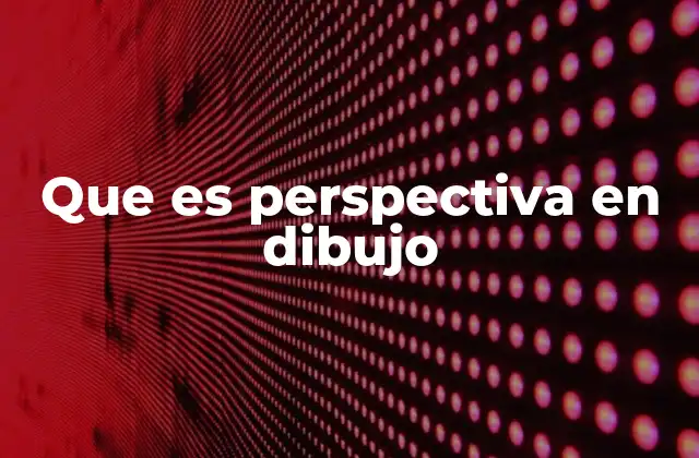Que es Perspectiva en Dibujo 2 La importancia de entender la geometría visual