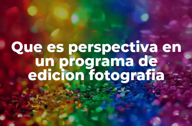 Que es Perspectiva en un Programa de Edicion Fotografia