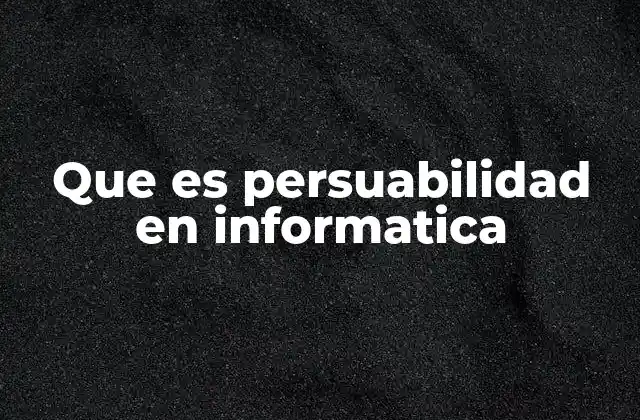Que es Persuabilidad en Informatica