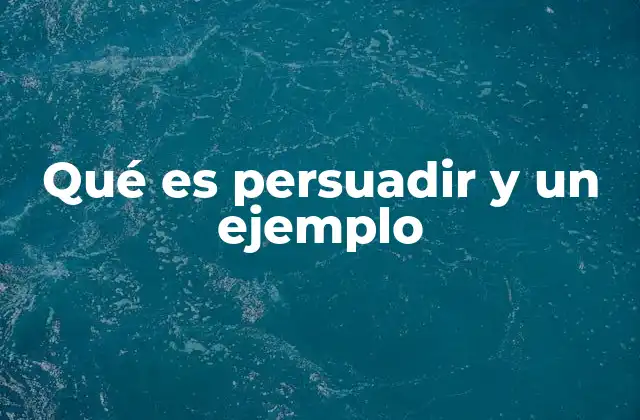 Qué es Persuadir y un Ejemplo
