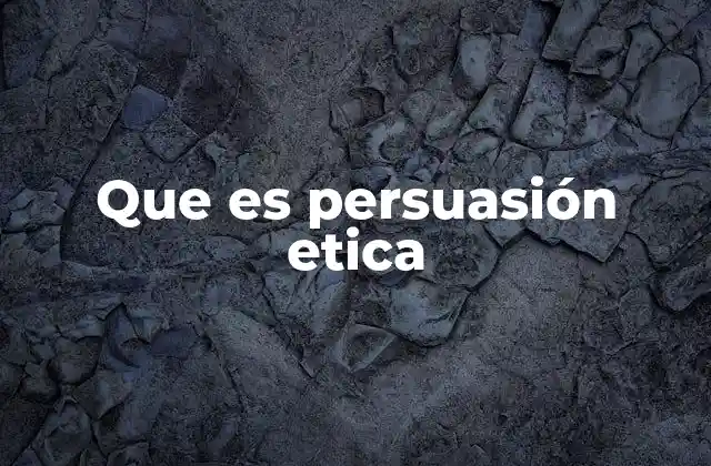 Que es Persuasión Etica