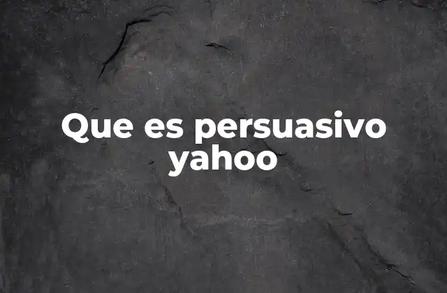 Que es Persuasivo Yahoo