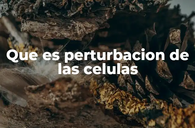 Que es Perturbacion de las Celulas