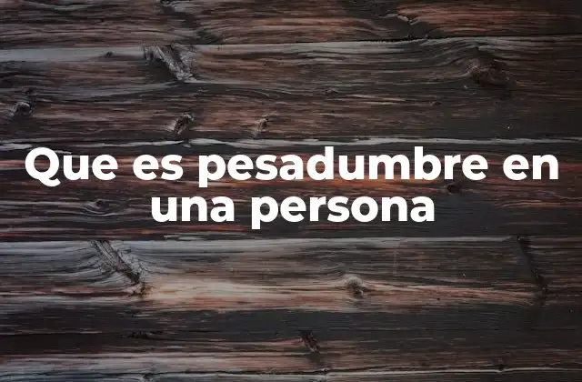 Que es Pesadumbre en una Persona