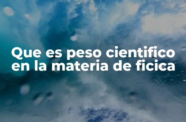 Que es Peso Cientifico en la Materia de Ficica
