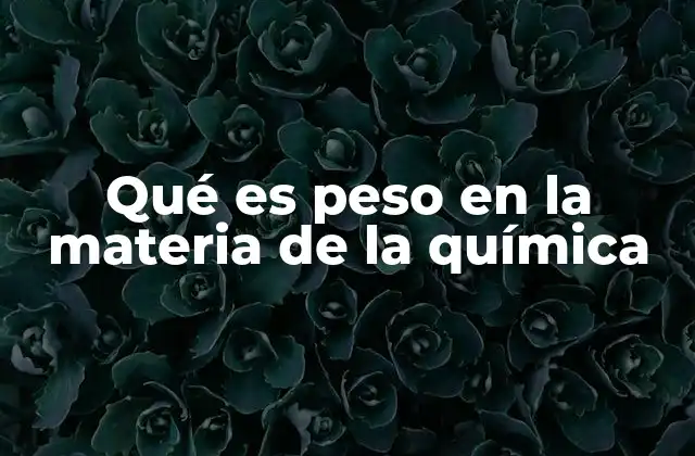 Qué es Peso en la Materia de la Química