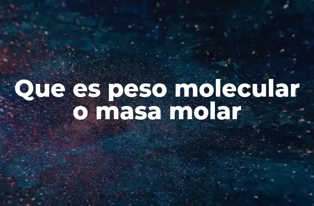 Que es Peso Molecular o Masa Molar